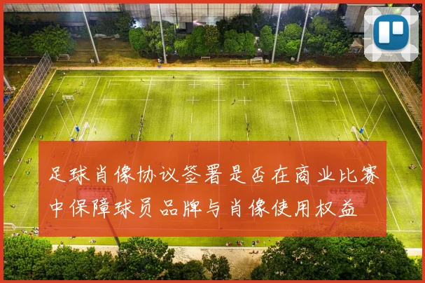 足球肖像协议签署是否在商业比赛中保障球员品牌与肖像使用权益