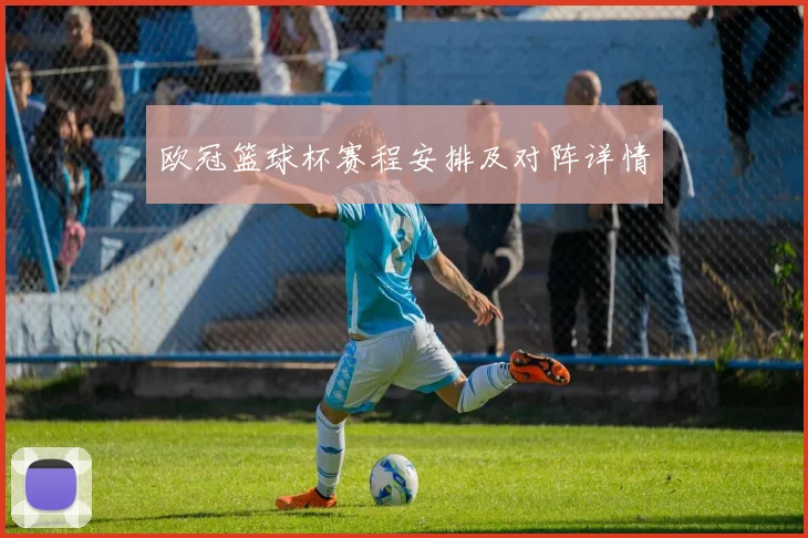 欧冠篮球杯赛程安排及对阵详情