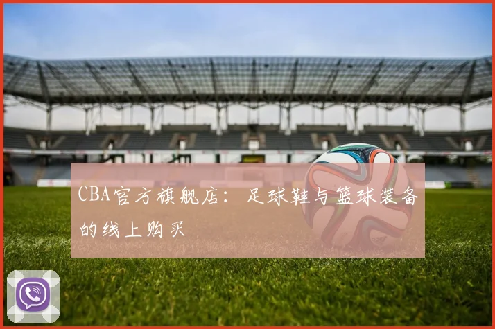 CBA官方旗舰店:足球鞋与篮球装备的线上购买