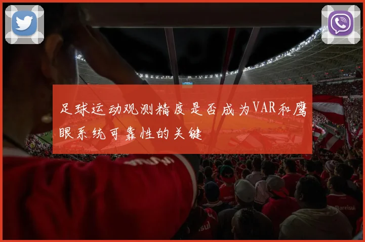 足球运动观测精度是否成为VAR和鹰眼系统可靠性的关键
